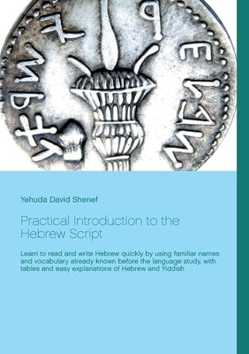 Practical Introduction to the Hebrew Script: Learn to read and write Hebrew quickly by using familiar names and vocabulary already known before the la by Shenef, Yehuda David