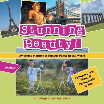 Stunning Beauty! Awesome Pictures of Famous Places in the World - Photography for Kids - Children's Arts, Music & Photography Books by Pfiffikus