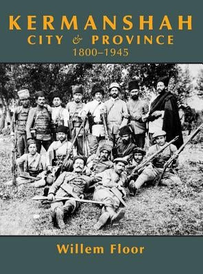 Kermanshah: City and Province, 1800-1945 by Floor, Willem M.