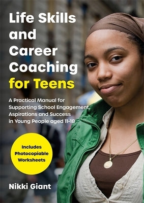 Life Skills and Career Coaching for Teens: A Practical Manual for Supporting School Engagement, Aspirations and Success in Young People Aged 11-18 by Watson, Nikki