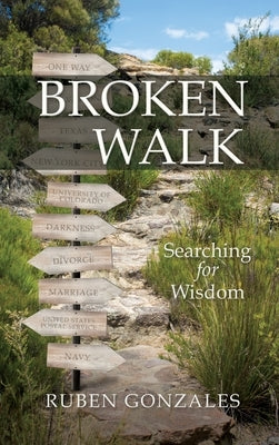 Broken Walk: Searching For Wisdom by Gonzales, Ruben
