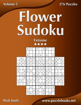 Flower Sudoku - Extreme - Volume 5 - 276 Logic Puzzles by Snels, Nick