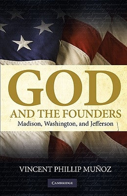 God and the Founders: Madison, Washington, and Jefferson by Muñoz, Vincent Phillip