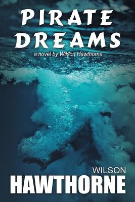Pirate Dreams, a Novel by Wilson Hawthorne by Webster, Rebecca