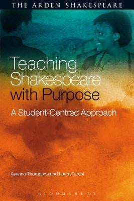 Teaching Shakespeare with Purpose: A Student-Centred Approach by Thompson, Ayanna