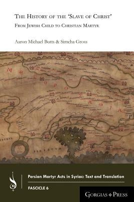 The History of the 'Slave of Christ': From Jewish Child to Christian Martyr by Butts, Aaron Michael