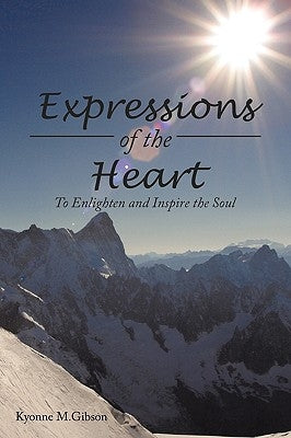 Expressions of the Heart: To Enlighten and Inspire the Soul by Gibson, Kyonne M.