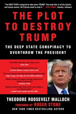 The Plot to Destroy Trump: The Deep State Conspiracy to Overthrow the President by Malloch, Theodore Roosevelt