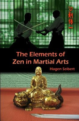 The Elements of Zen in Martial Arts by Seibert, Hagen