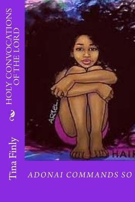 Holy Convocations Of The Lord: Adonai Commands So by Finly, Tina