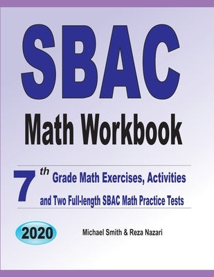 SBAC Math Workbook: 7th Grade Math Exercises, Activities, and Two Full-Length SBAC Math Practice Tests by Smith, Michael