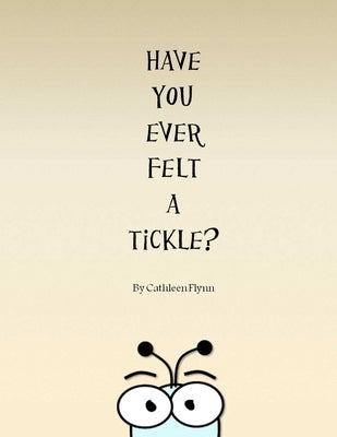 Have You Ever Felt a Tickle? by Flynn, Cathleen