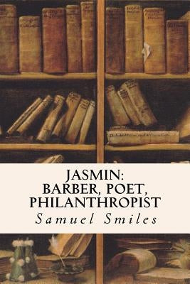 Jasmin: Barber, Poet, Philanthropist by Smiles, Samuel