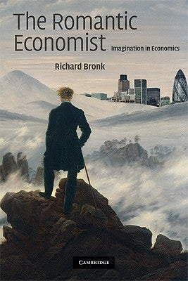 The Romantic Economist: Imagination in Economics by Bronk, Richard