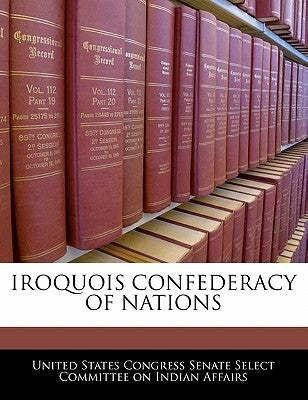 Iroquois Confederacy of Nations by United States Congress Senate Select Com