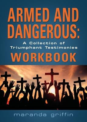 Armed and Dangerous: A Collection of Triumphant Testimonies Workbook by Griffin, Maranda