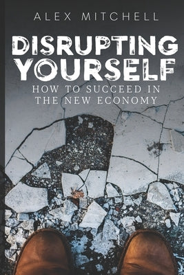 Disrupting Yourself: How to Succeed in the New Economy by Marin, Melissa