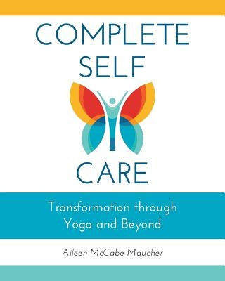 Complete Self-Care: Transformation through Yoga and Beyond by McCabe-Maucher, Aileen