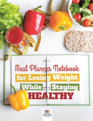 Meal Planner Notebook for Losing Weight While Staying Healthy by Inspira Journals, Planners &. Notebooks