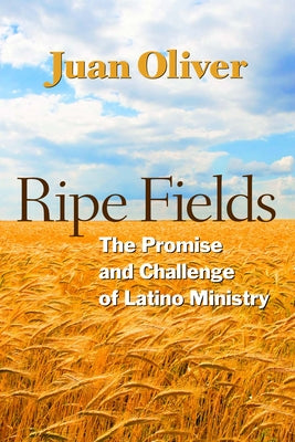 Ripe Fields: The Promise and Challenge of Latino Ministry by Oliver, Juan M. C.