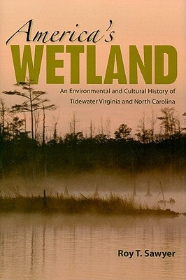 America's Wetland: An Environmental and Cultural History of Tidewater Virginia and North Carolina by Sawyer, Roy T.