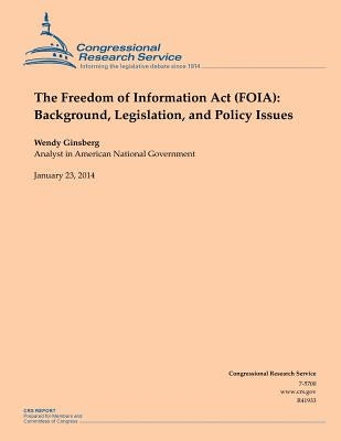 The Freedom of Information Act (FOIA): Background, Legislation, and Policy Issues by Ginsberg, Wendy