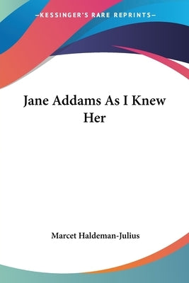 Jane Addams As I Knew Her by Haldeman-Julius, Marcet