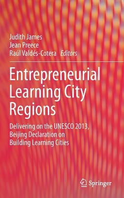 Entrepreneurial Learning City Regions: Delivering on the UNESCO 2013, Beijing Declaration on Building Learning Cities by James, Judith