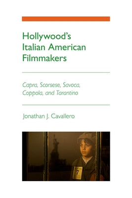 Hollywood's Italian American Filmmakers: Capra, Scorsese, Savoca, Coppola, and Tarantino by Cavallero, Jonathan J.