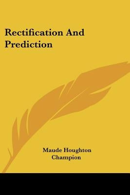 Rectification And Prediction by Champion, Maude Houghton