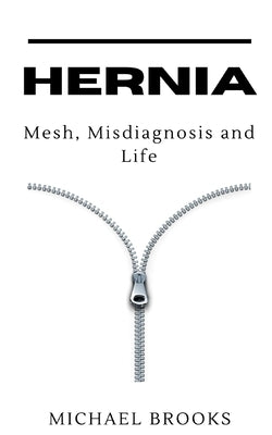 Hernia: Mesh, Misdiagnosis and Life by Brooks, Michael