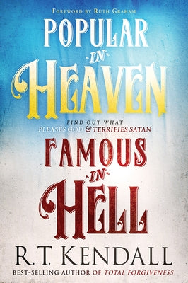 Popular in Heaven Famous in Hell: Find Out What Pleases God & Terrifies Satan by Kendall, R. T.