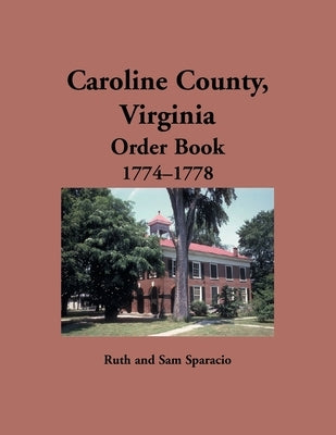 Caroline County, Virginia Order Book, 1774-1778 by Sparacio, Ruth