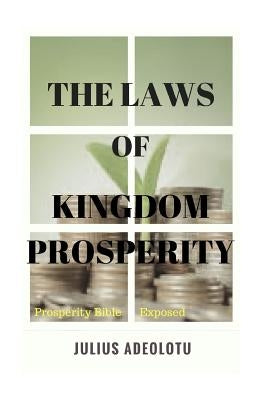 The Laws Of Kingdom Prosperity: Prosperity Bible Exposed by Adeolotu, Julius