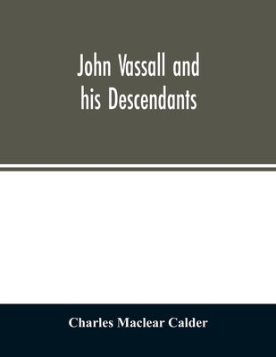 John Vassall and his descendants by Maclear Calder, Charles