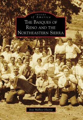 The Basques of Reno and the Northeastern Sierra by Mallea-Olaetxe, Joxe