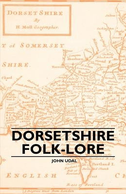 Dorsetshire Folk-Lore by Udal, John Symonds