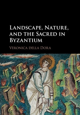 Landscape, Nature, and the Sacred in Byzantium by Della Dora, Veronica