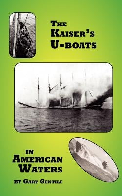 The Kaiser's U-Boats in American Waters by Gentile, Gary