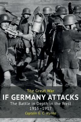 If Germany Attacks: The Battle In Depth In The West (1915-1917) by Wynne, G. C.
