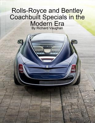 Rolls-Royce and Bentley Coachbuilt Specials in the Modern Era by Vaughan, Richard