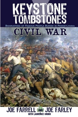 Keystone Tombstones Civil War: Biographies of Famous People Buried in Pennsylvania by Knorr, Lawrence