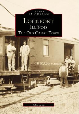 Lockport, Illinois: The Old Canal Town by Lamb, John