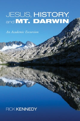Jesus, History, and Mt. Darwin by Kennedy, Rick