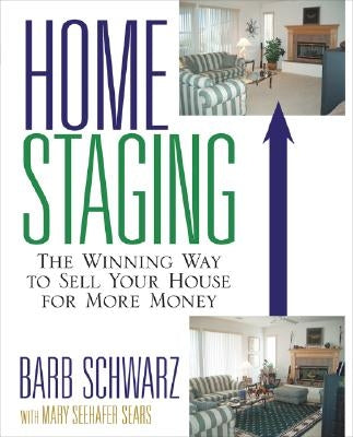 Home Staging: The Winning Way to Sell Your House for More Money by Schwarz, Barb