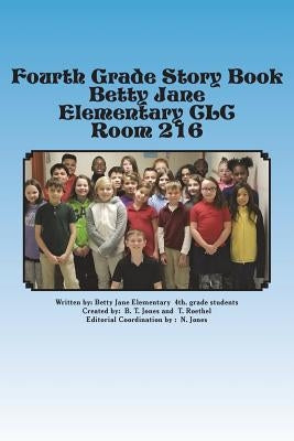 Fourth Grade Story Book: Betty Jane Elementary Room 216 by Jones, B. T.