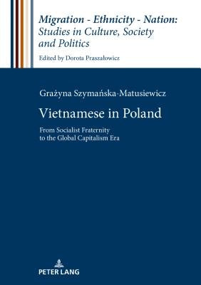 Vietnamese in Poland: From Socialist Fraternity to the Global Capitalism Era by Praszalowicz, Dorota