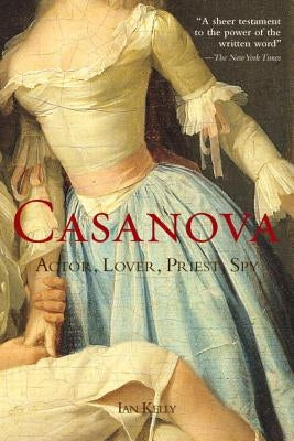 Casanova: Actor, Lover, Priest, Spy by Kelly, Ian