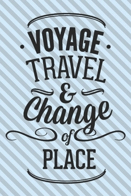 Voyage Travel & Chande Of Place: Motivational Travelling Quote For Adventure Lovers/ Gift (6x9) by Notebooks, Wj
