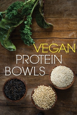Vegan Protein Bowl: One Dish Protein Packed Meals For The Everyday Herbivore by Walker, Emma